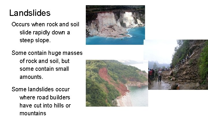 Landslides Occurs when rock and soil slide rapidly down a steep slope. Some contain