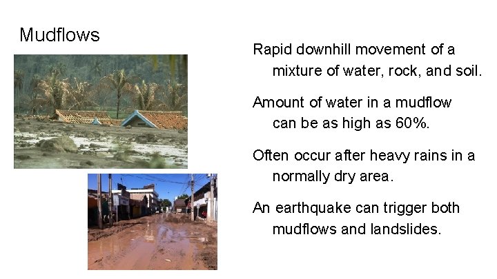 Mudflows Rapid downhill movement of a mixture of water, rock, and soil. Amount of