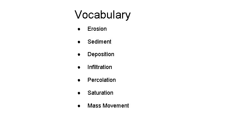 Vocabulary ● Erosion ● Sediment ● Deposition ● Infiltration ● Percolation ● Saturation ●