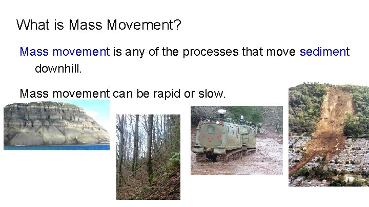What is Mass Movement? Mass movement is any of the processes that move sediment