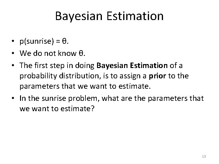 Bayesian Estimation • p(sunrise) = θ. • We do not know θ. • The