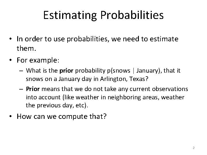 Estimating Probabilities • In order to use probabilities, we need to estimate them. •