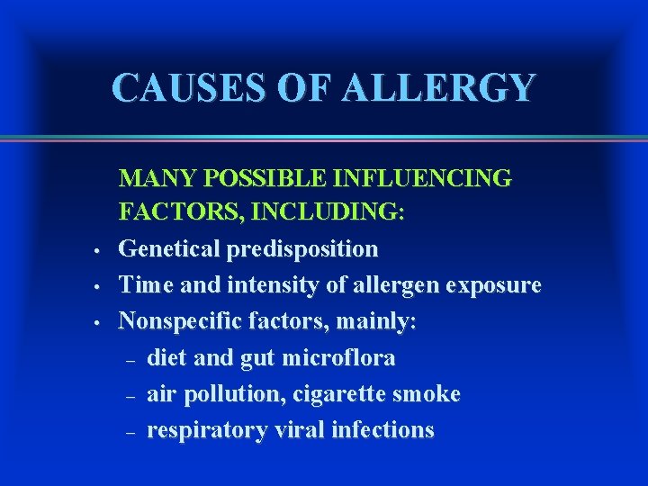 CAUSES OF ALLERGY • • • MANY POSSIBLE INFLUENCING FACTORS, INCLUDING: Genetical predisposition Time