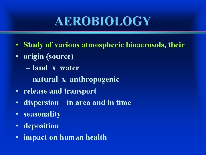 AEROBIOLOGY • Study of various atmospheric bioaerosols, their • origin (source) – land x
