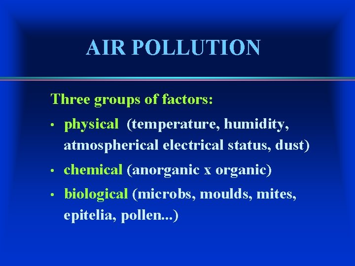 AIR POLLUTION Three groups of factors: • physical (temperature, humidity, atmospherical electrical status, dust)