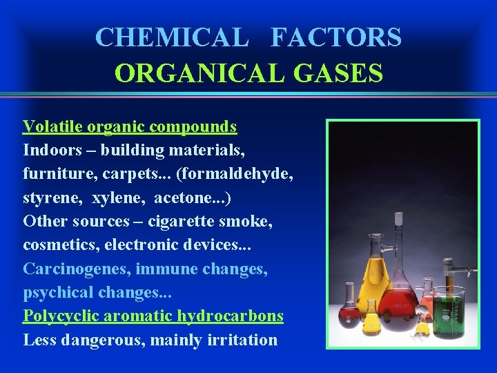CHEMICAL FACTORS ORGANICAL GASES Volatile organic compounds Indoors – building materials, furniture, carpets. .