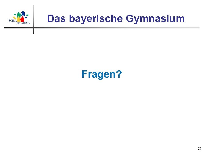 Das bayerische Gymnasium Fragen? 25 