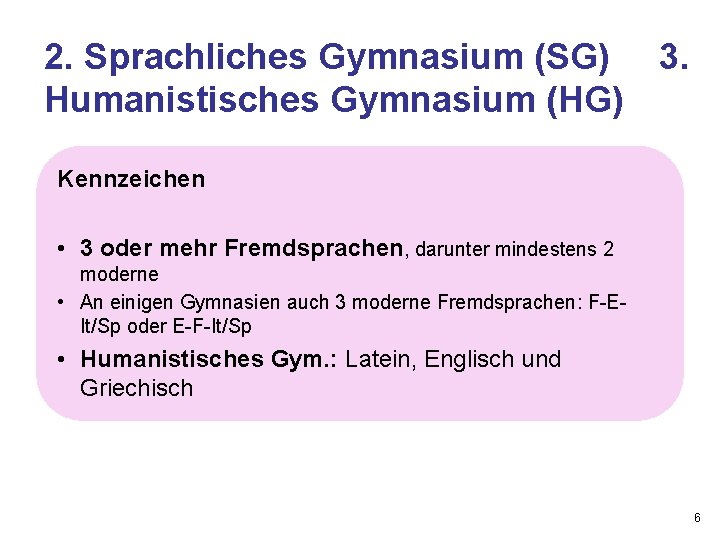 2. Sprachliches Gymnasium (SG) 3. Humanistisches Gymnasium (HG) Kennzeichen • 3 oder mehr Fremdsprachen,