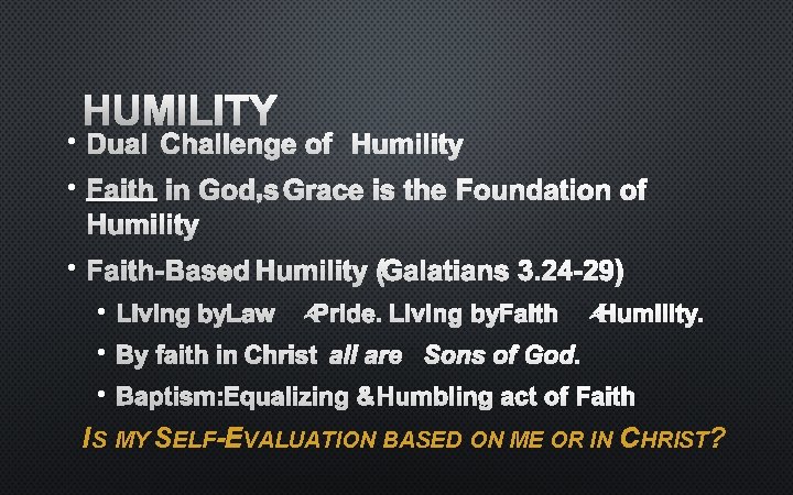 HUMILITY • DUAL CHALLENGE OF HUMILITY • FAITH IN GOD’S GRACE IS THE FOUNDATION