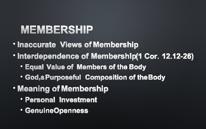 MEMBERSHIP • INACCURATE VIEWS OF MEMBERSHIP • INTERDEPENDENCE OF MEMBERSHIP (1 COR. 12 -26)
