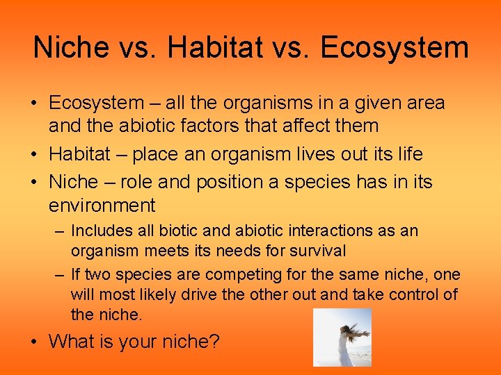 Niche vs. Habitat vs. Ecosystem • Ecosystem – all the organisms in a given