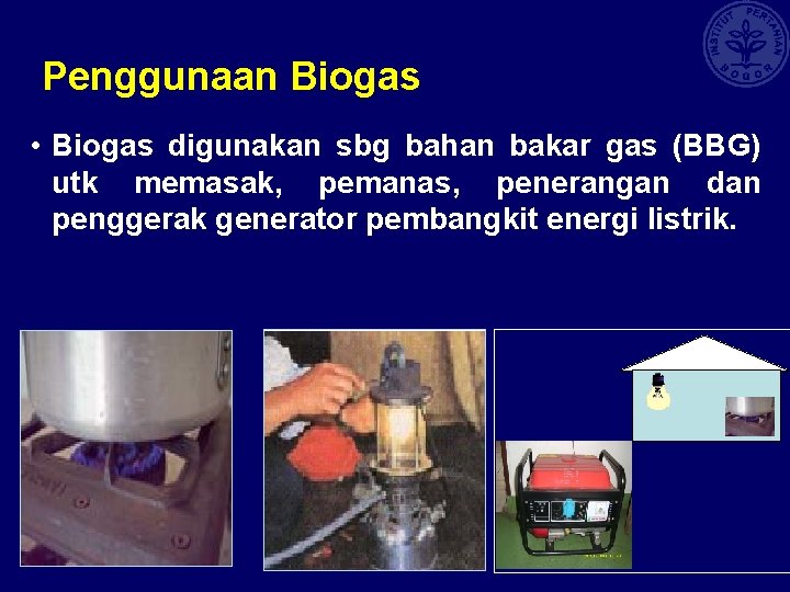 Penggunaan Biogas • Biogas digunakan sbg bahan bakar gas (BBG) utk memasak, pemanas, penerangan