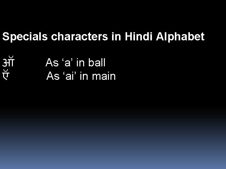 Specials characters in Hindi Alphabet ऑ As ‘a’ in ball ऍ As ‘ai’ in