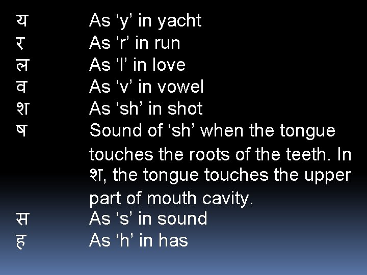 य As ‘y’ in yacht र As ‘r’ in run ल As ‘l’ in