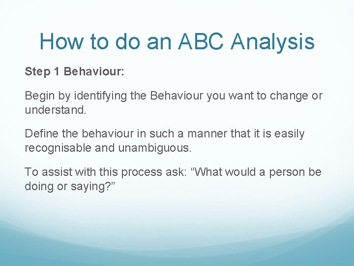 How to do an ABC Analysis Step 1 Behaviour: Begin by identifying the Behaviour
