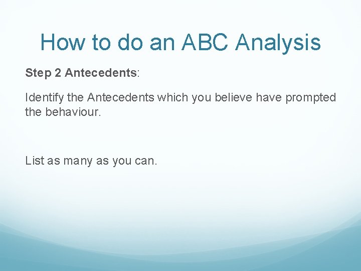 How to do an ABC Analysis Step 2 Antecedents: Identify the Antecedents which you