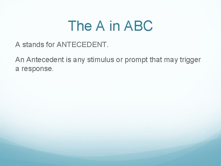 The A in ABC A stands for ANTECEDENT. An Antecedent is any stimulus or