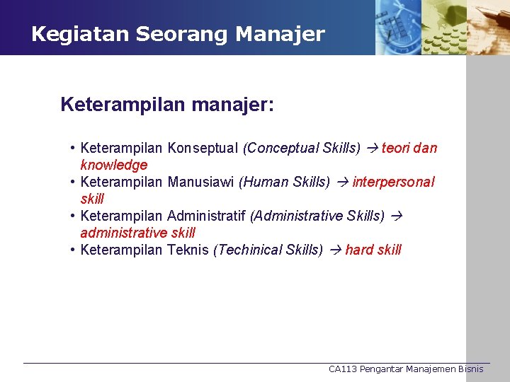 Kegiatan Seorang Manajer Keterampilan manajer: • Keterampilan Konseptual (Conceptual Skills) teori dan knowledge •