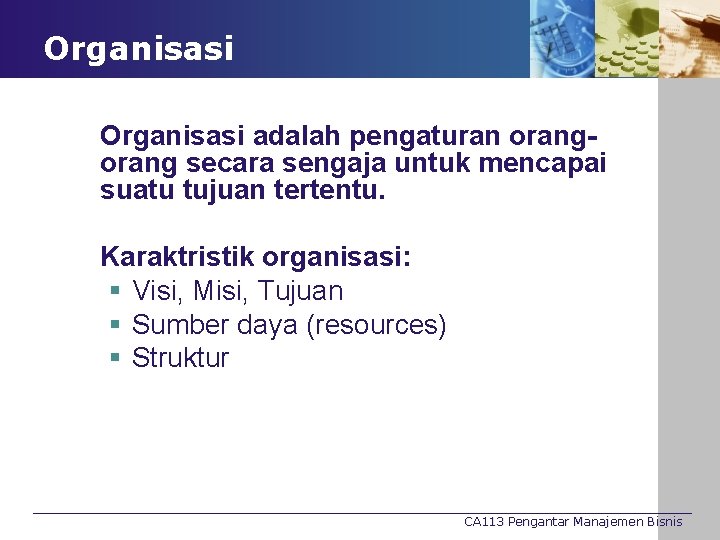 Organisasi adalah pengaturan orang secara sengaja untuk mencapai suatu tujuan tertentu. Karaktristik organisasi: §