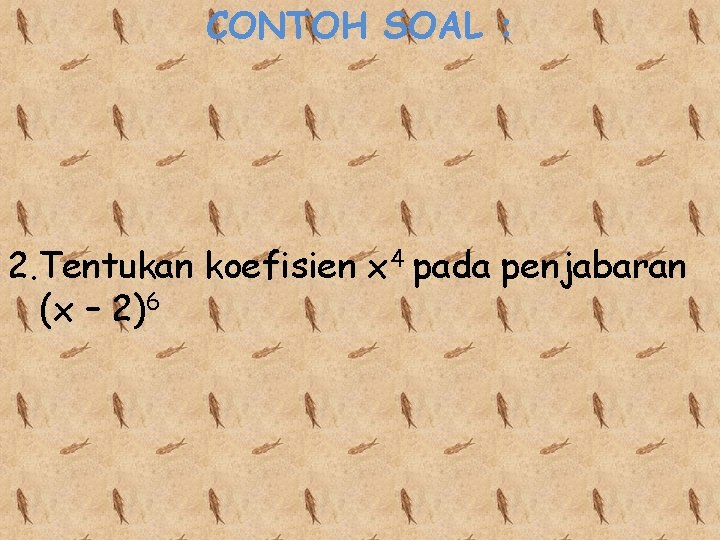 CONTOH SOAL : 2. Tentukan koefisien x 4 pada penjabaran (x – 2)6 