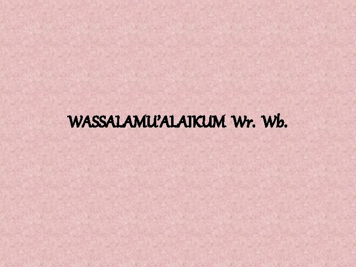 WASSALAMU’ALAIKUM Wr. Wb. 