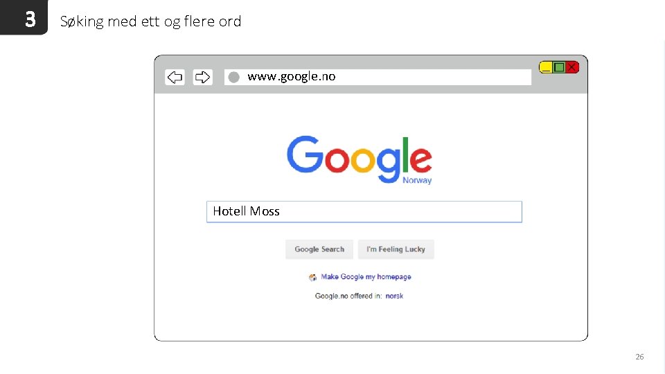 3 Søking med ett og flere ord www. google. no Hotell Moss 26 