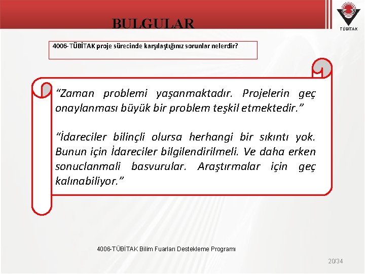BULGULAR TÜBİTAK 4006 -TÜBİTAK proje sürecinde karşılaştığınız sorunlar nelerdir? “Zaman problemi yaşanmaktadır. Projelerin geç BULGULAR TÜBİTAK 4006 -TÜBİTAK proje sürecinde karşılaştığınız sorunlar nelerdir? “Zaman problemi yaşanmaktadır. Projelerin geç