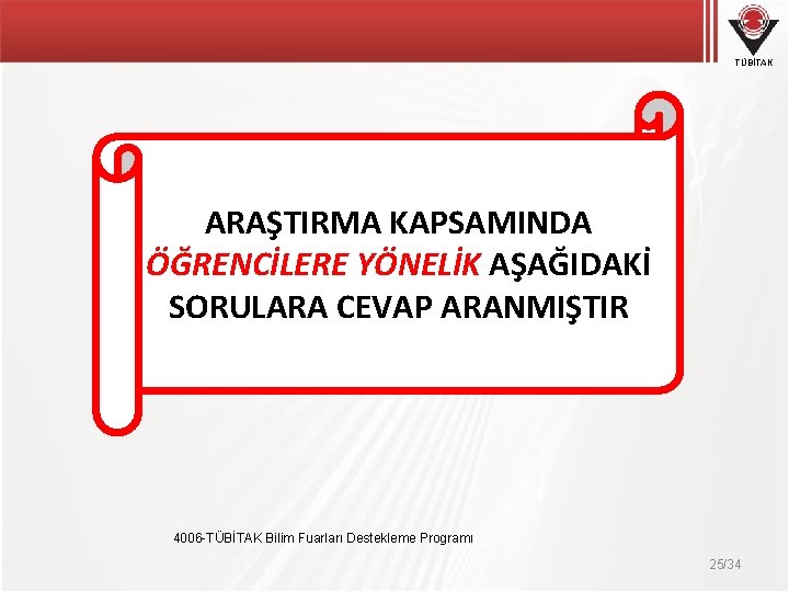 TÜBİTAK ARAŞTIRMA KAPSAMINDA ÖĞRENCİLERE YÖNELİK AŞAĞIDAKİ SORULARA CEVAP ARANMIŞTIR 4006 -TÜBİTAK Bilim Fuarları Destekleme