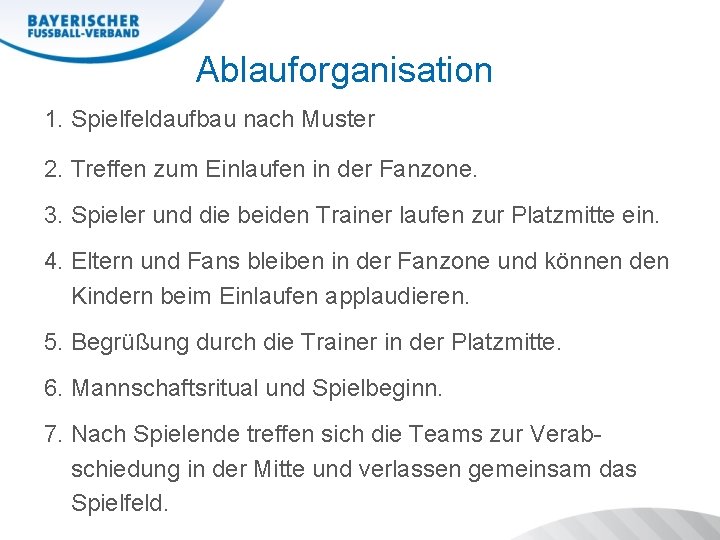 Ablauforganisation 1. Spielfeldaufbau nach Muster 2. Treffen zum Einlaufen in der Fanzone. 3. Spieler