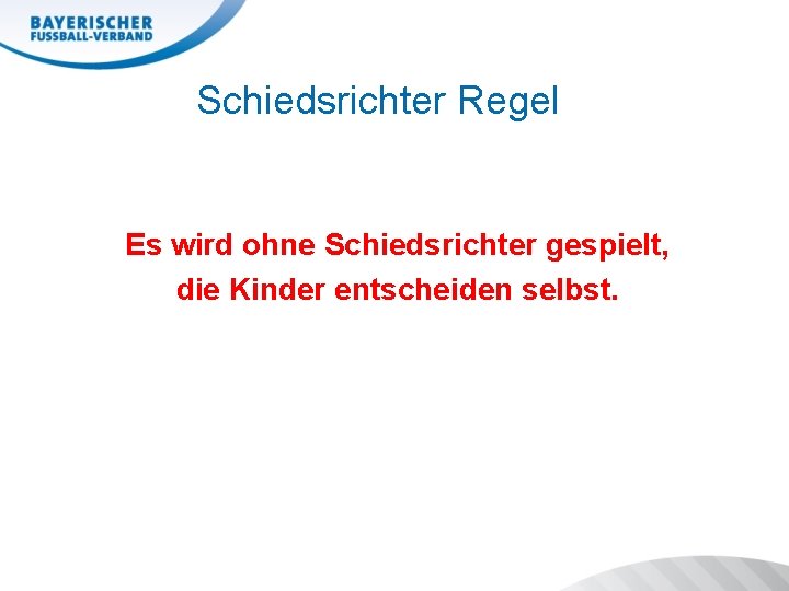 Schiedsrichter Regel Es wird ohne Schiedsrichter gespielt, die Kinder entscheiden selbst. 