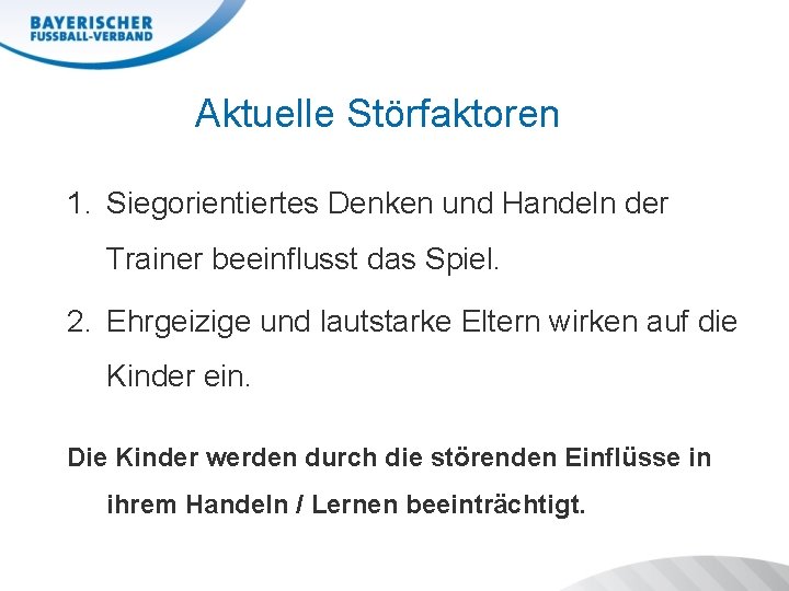 Aktuelle Störfaktoren 1. Siegorientiertes Denken und Handeln der Trainer beeinflusst das Spiel. 2. Ehrgeizige