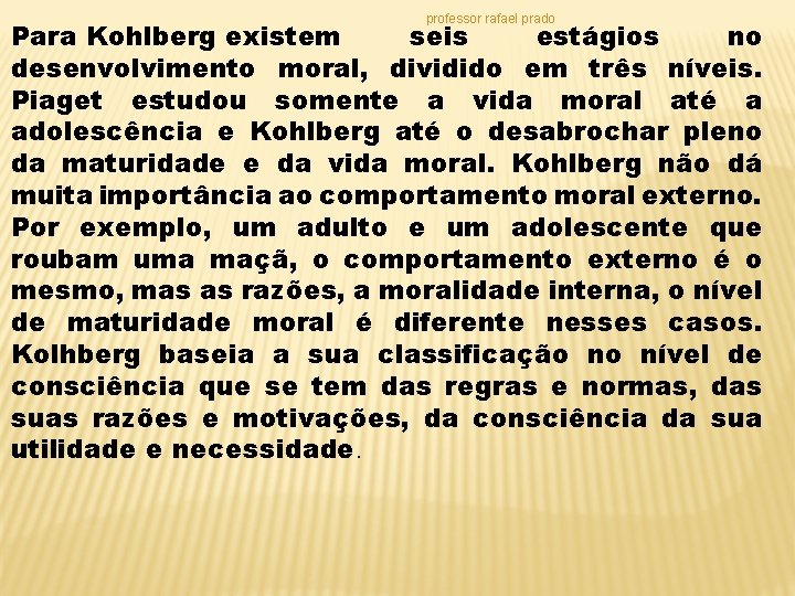 professor rafael prado Para Kohlberg existem seis estágios no desenvolvimento moral, dividido em três