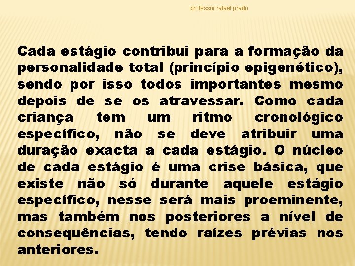 professor rafael prado Cada estágio contribui para a formação da personalidade total (princípio epigenético),