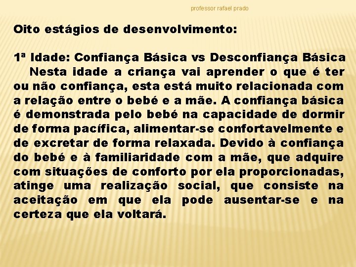 professor rafael prado Oito estágios de desenvolvimento: 1ª Idade: Confiança Básica vs Desconfiança Básica