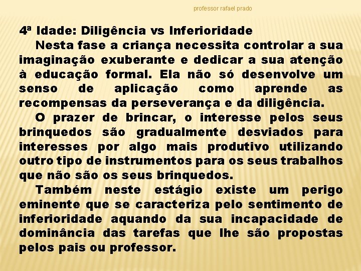 professor rafael prado 4ª Idade: Diligência vs Inferioridade Nesta fase a criança necessita controlar