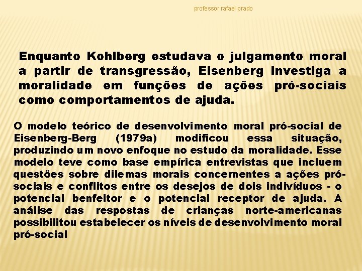 professor rafael prado Enquanto Kohlberg estudava o julgamento moral a partir de transgressão, Eisenberg