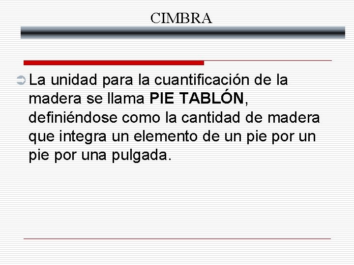 CIMBRA Ü La unidad para la cuantificación de la madera se llama PIE TABLÓN,