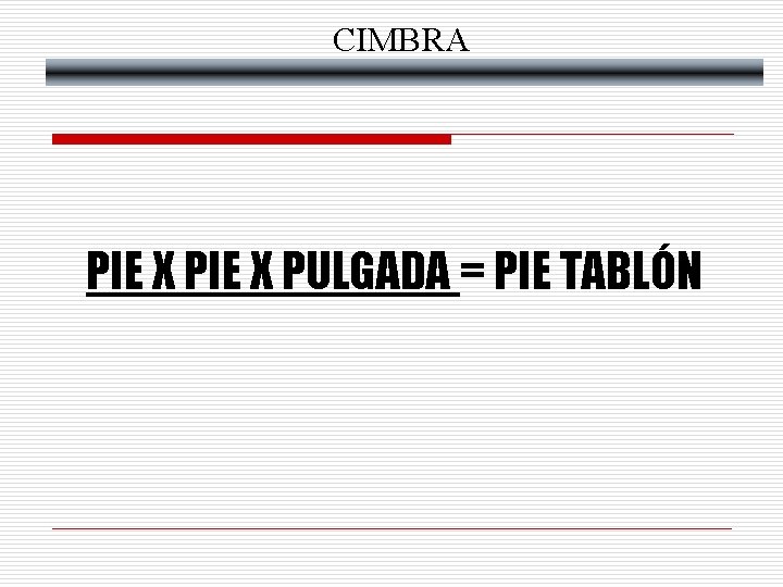 CIMBRA PIE X PULGADA = PIE TABLÓN 