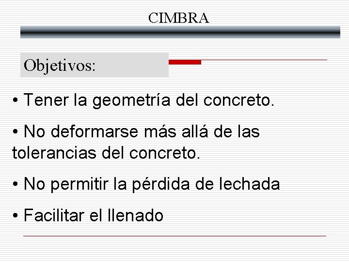 CIMBRA Objetivos: • Tener la geometría del concreto. • No deformarse más allá de