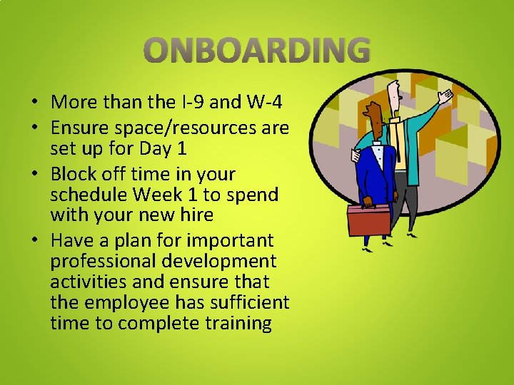 ONBOARDING • More than the I-9 and W-4 • Ensure space/resources are set up