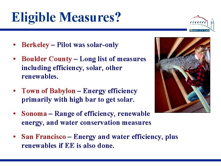 Eligible Measures? • Berkeley – Pilot was solar-only • Boulder County – Long list