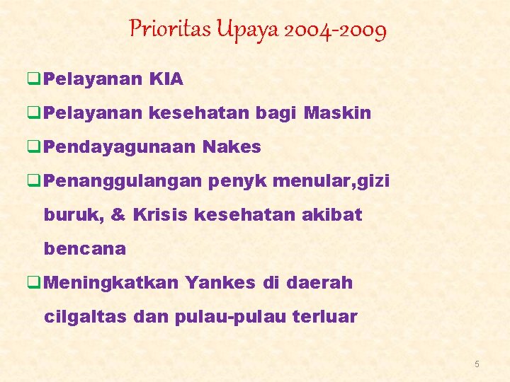 Prioritas Upaya 2004 -2009 q. Pelayanan KIA q. Pelayanan kesehatan bagi Maskin q. Pendayagunaan