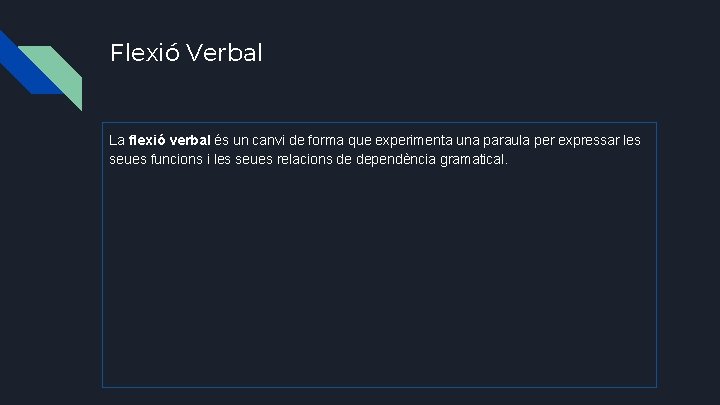 Flexió Verbal La flexió verbal és un canvi de forma que experimenta una paraula