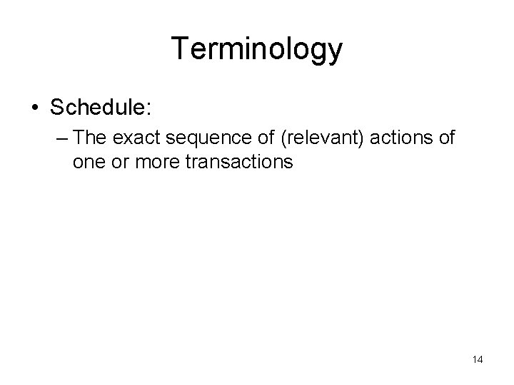 Terminology • Schedule: – The exact sequence of (relevant) actions of one or more