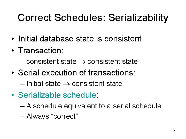 Correct Schedules: Serializability • Initial database state is consistent • Transaction: – consistent state