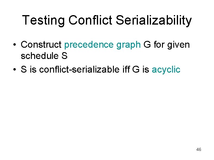 Testing Conflict Serializability • Construct precedence graph G for given schedule S • S
