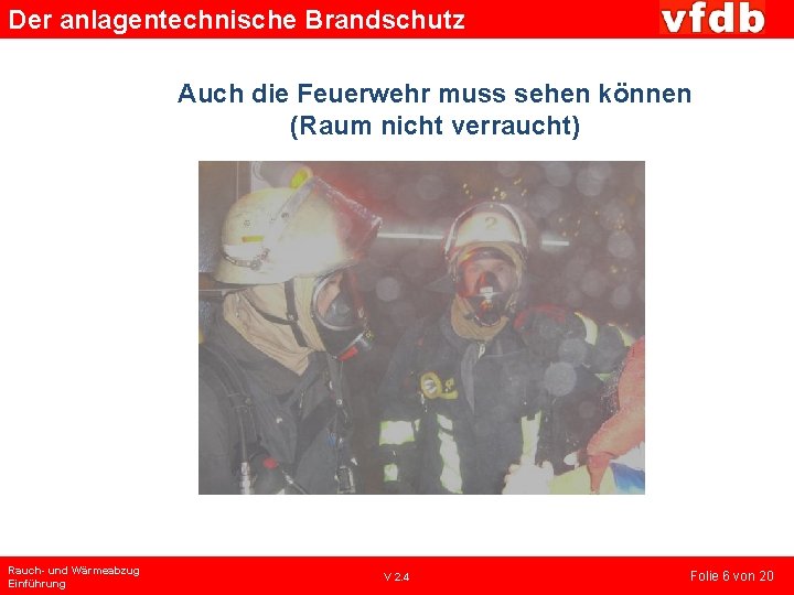 Der anlagentechnische Brandschutz Auch die Feuerwehr muss sehen können (Raum nicht verraucht) Rauch- und