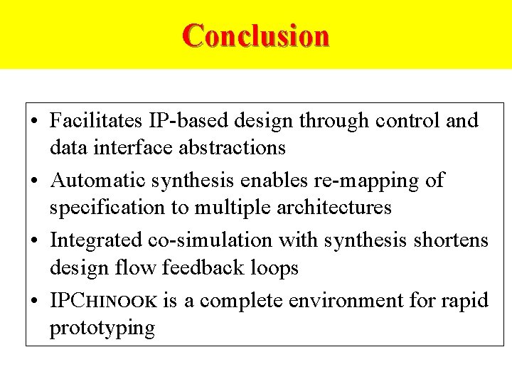 Conclusion • Facilitates IP-based design through control and data interface abstractions • Automatic synthesis