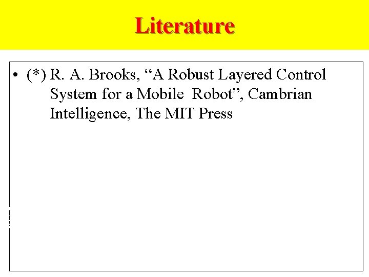 Literature • (*) R. A. Brooks, “A Robust Layered Control System for a Mobile