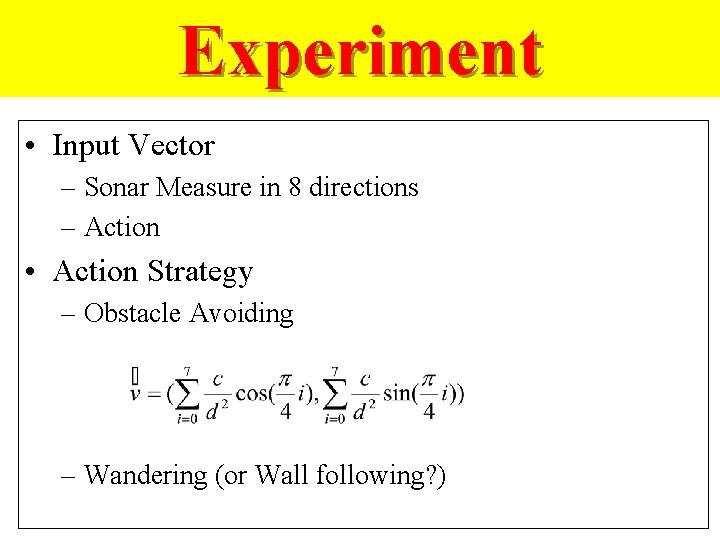Experiment • Input Vector – Sonar Measure in 8 directions – Action • Action